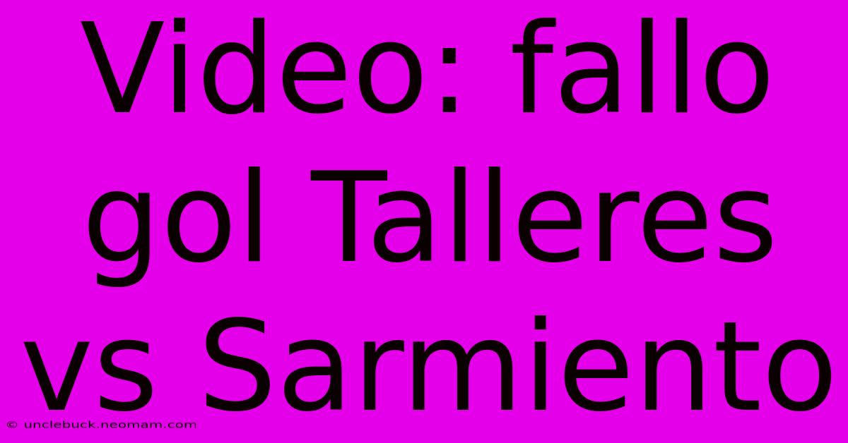 Video: Fallo Gol Talleres Vs Sarmiento