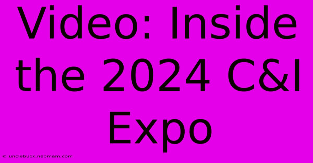 Video: Inside The 2024 C&I Expo