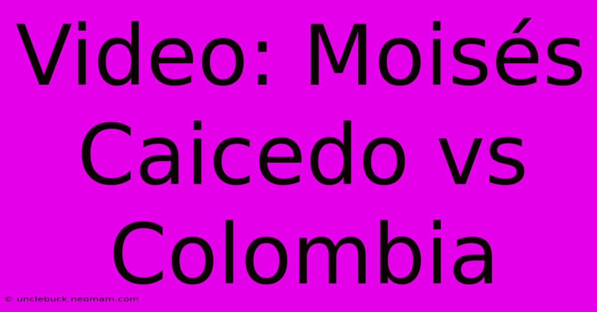 Video: Moisés Caicedo Vs Colombia