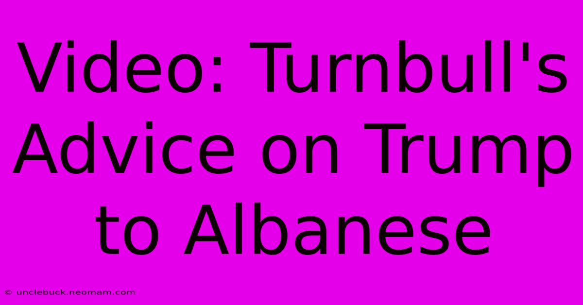 Video: Turnbull's Advice On Trump To Albanese 