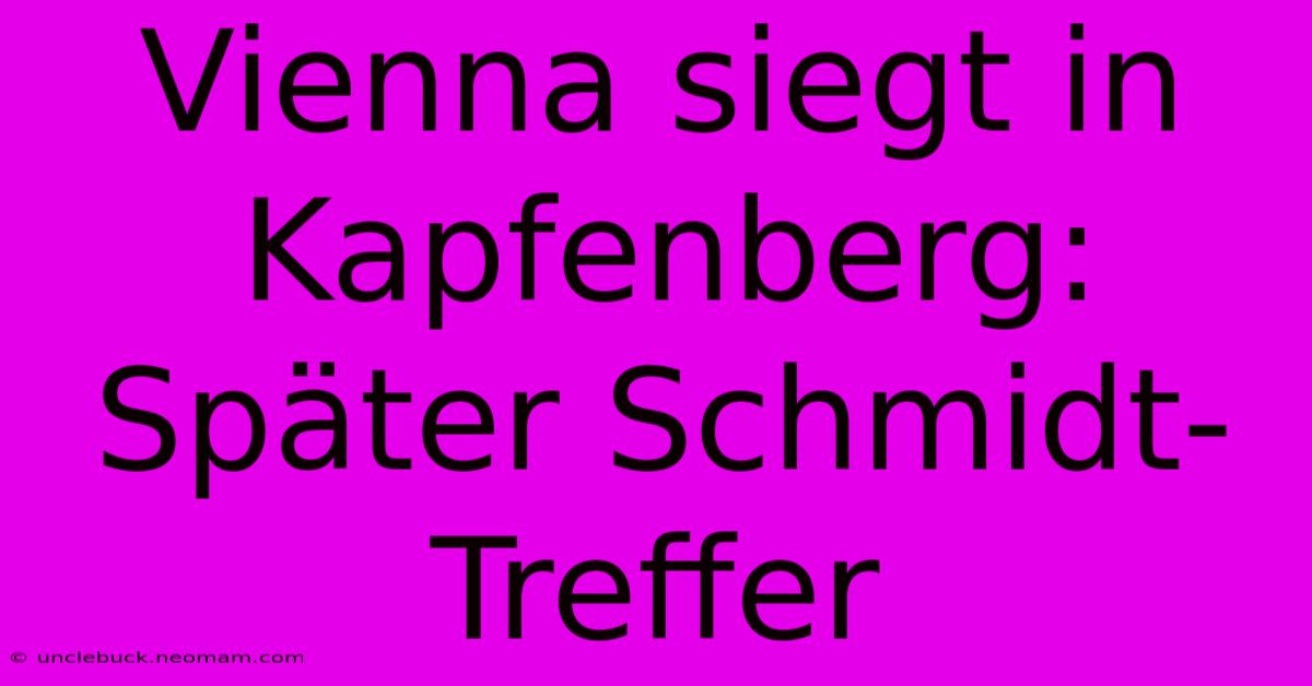 Vienna Siegt In Kapfenberg: Später Schmidt-Treffer