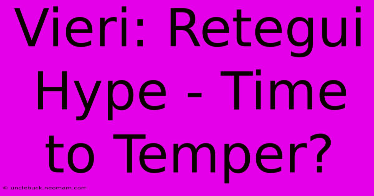 Vieri: Retegui Hype - Time To Temper? 