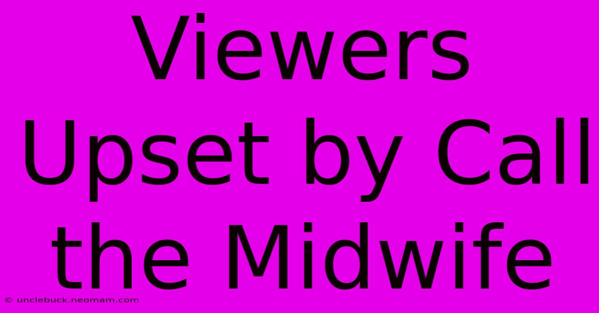 Viewers Upset By Call The Midwife