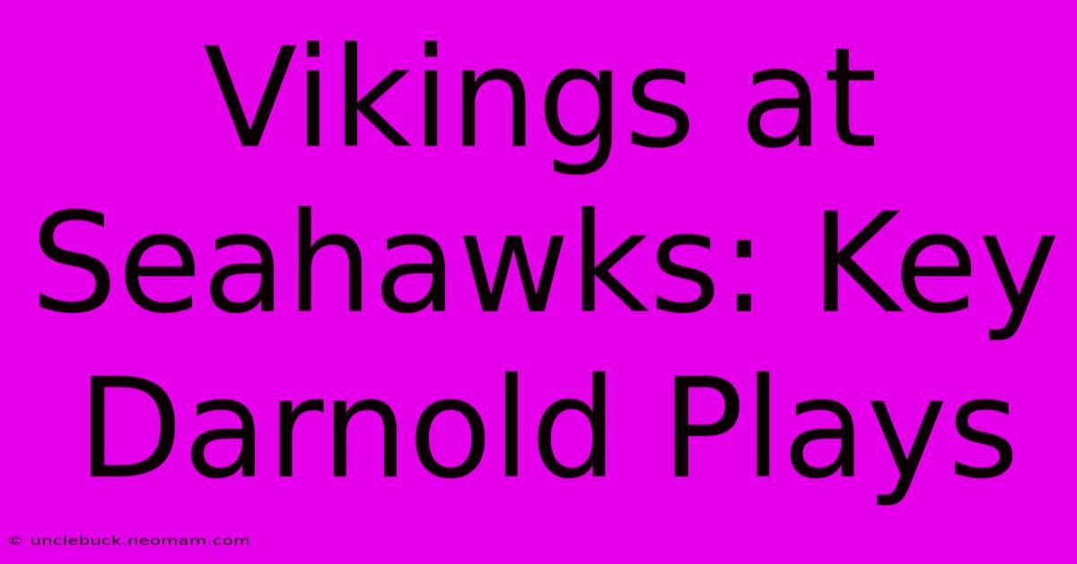 Vikings At Seahawks: Key Darnold Plays