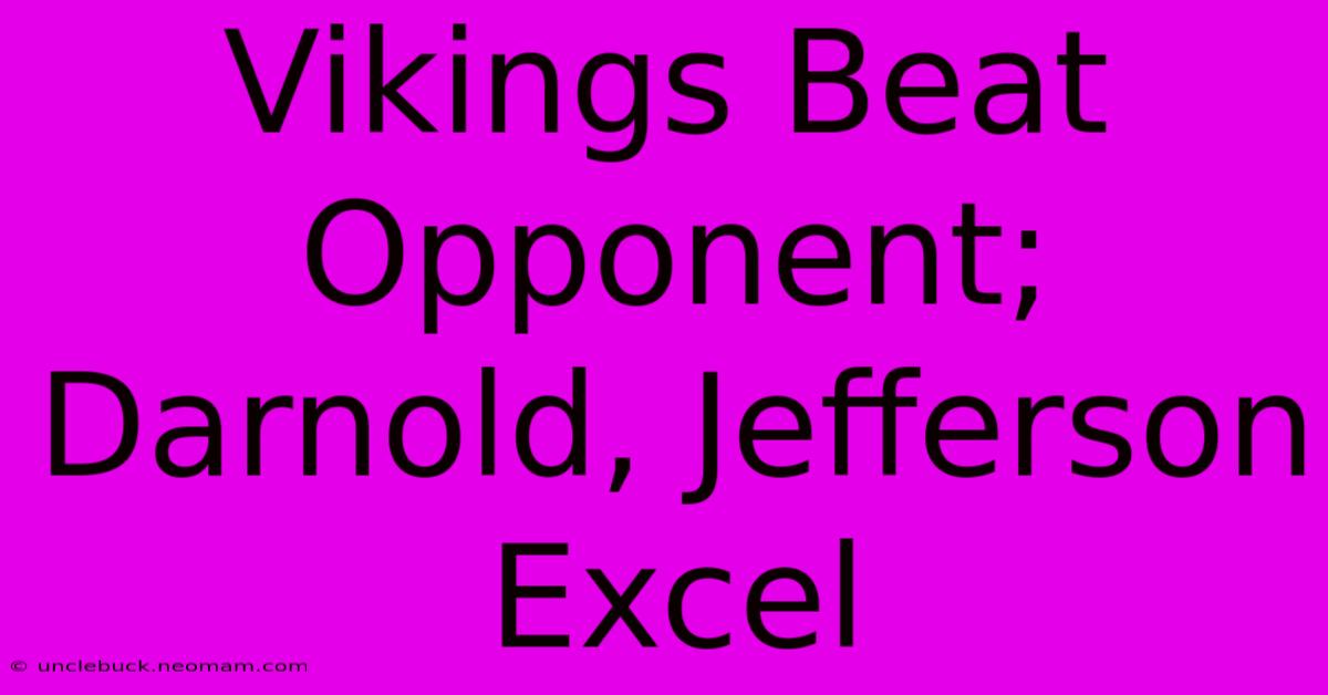 Vikings Beat Opponent; Darnold, Jefferson Excel