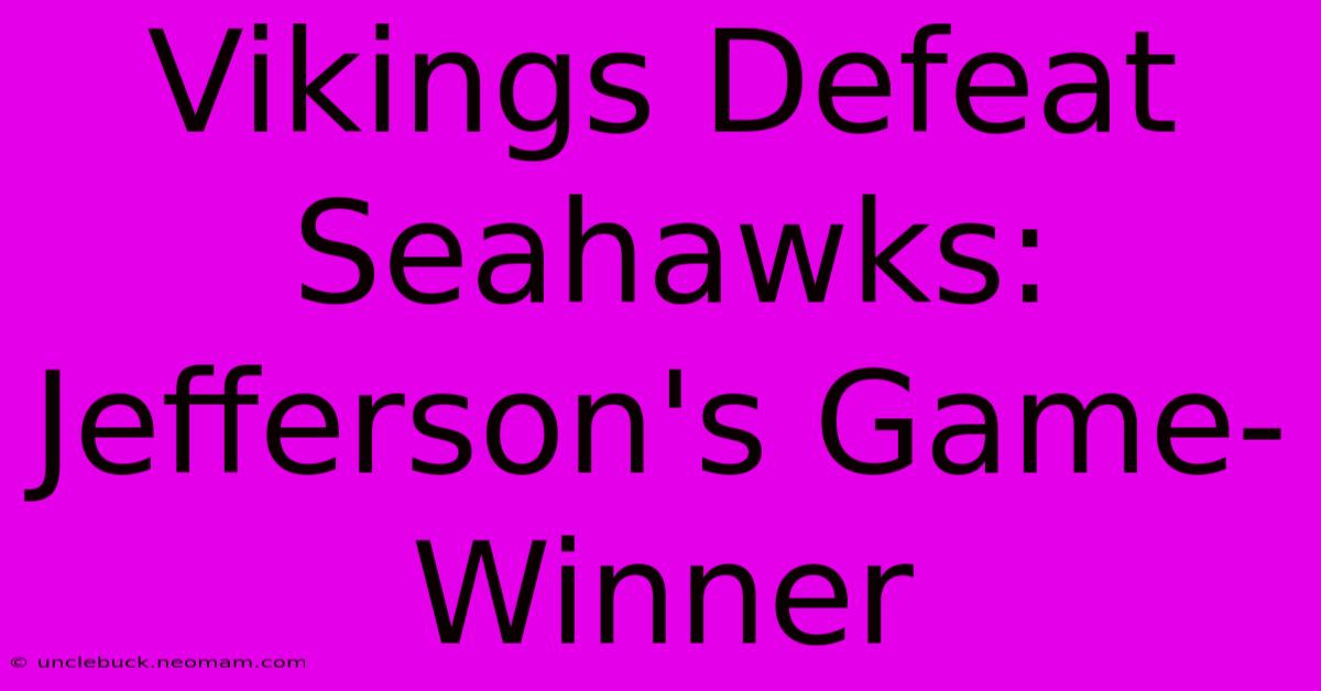 Vikings Defeat Seahawks: Jefferson's Game-Winner