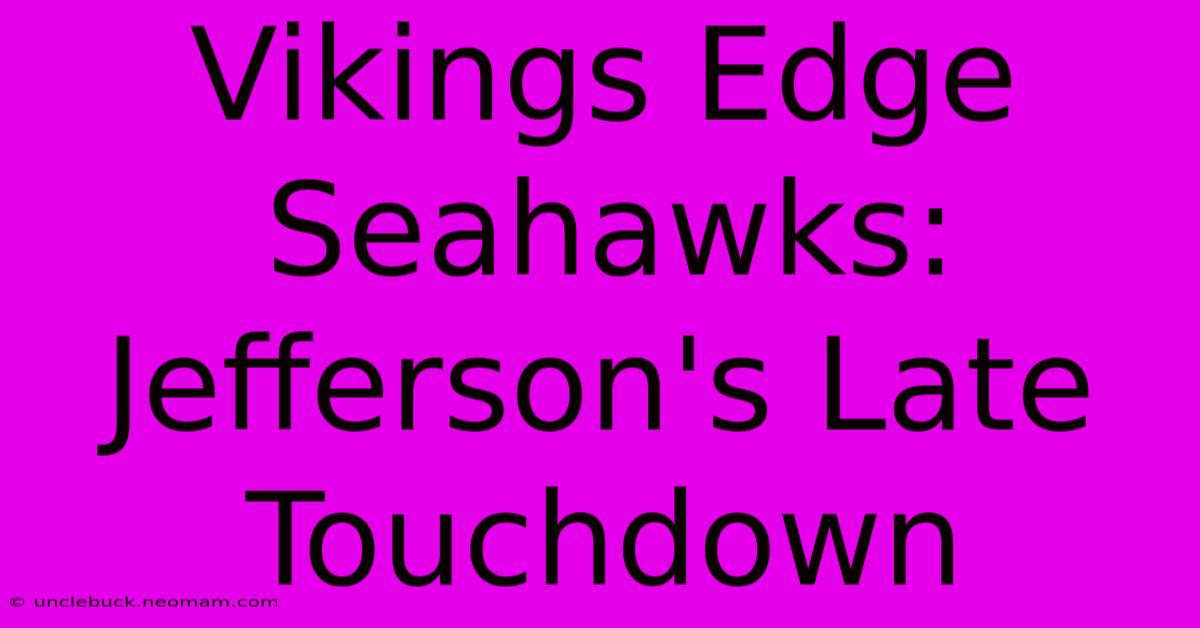 Vikings Edge Seahawks: Jefferson's Late Touchdown