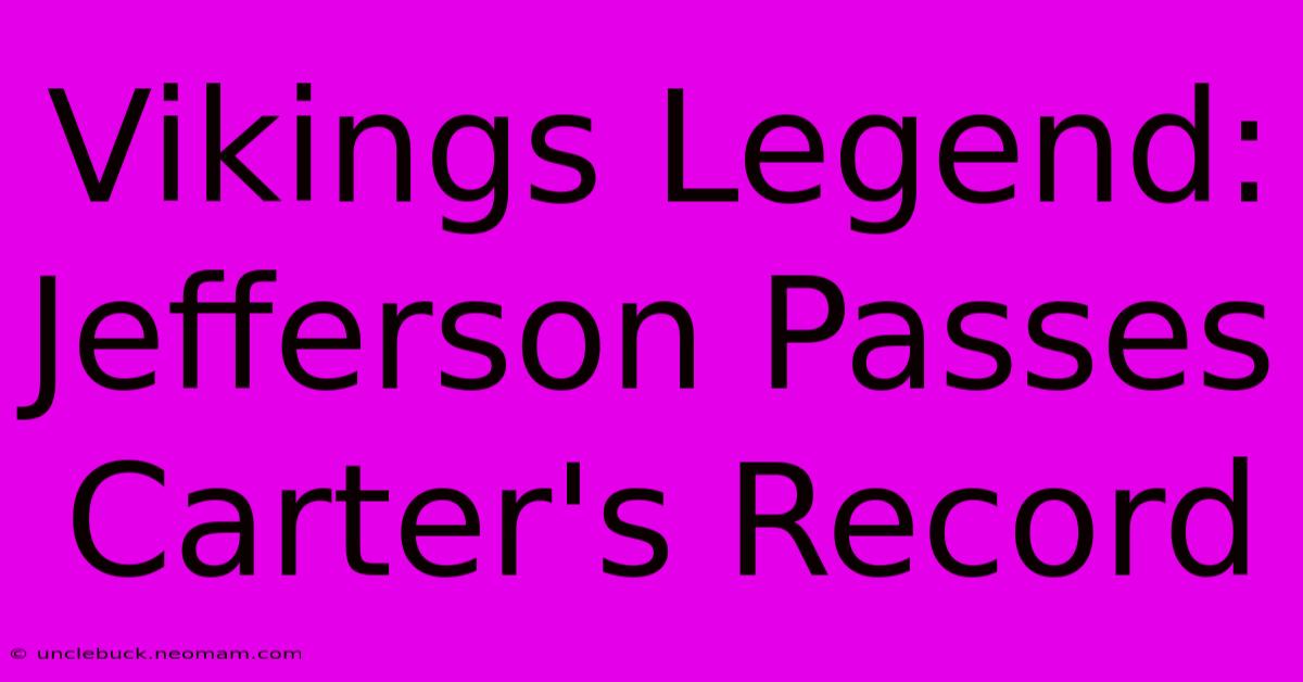 Vikings Legend: Jefferson Passes Carter's Record