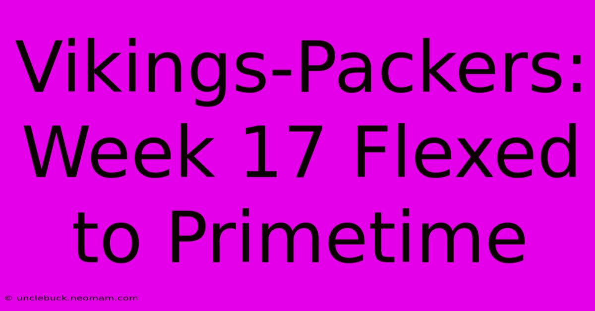 Vikings-Packers: Week 17 Flexed To Primetime