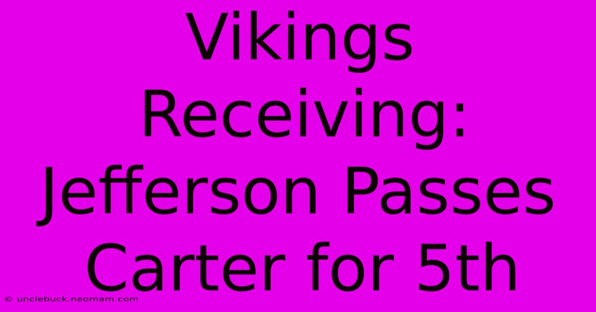 Vikings Receiving: Jefferson Passes Carter For 5th