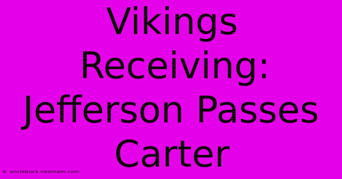 Vikings Receiving: Jefferson Passes Carter