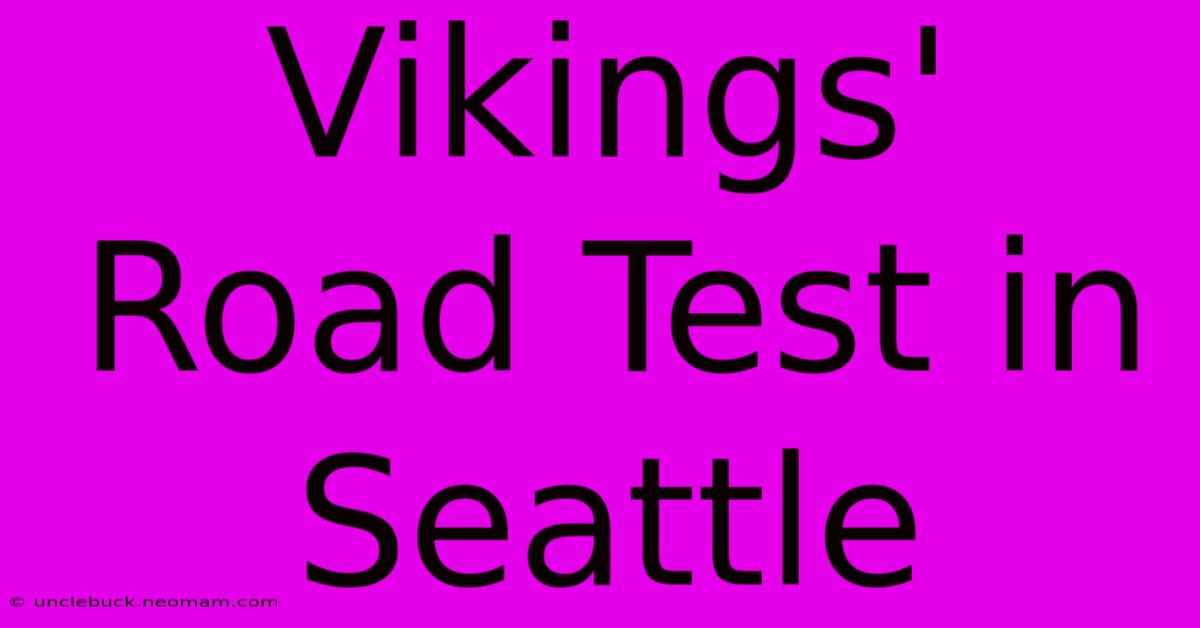 Vikings' Road Test In Seattle