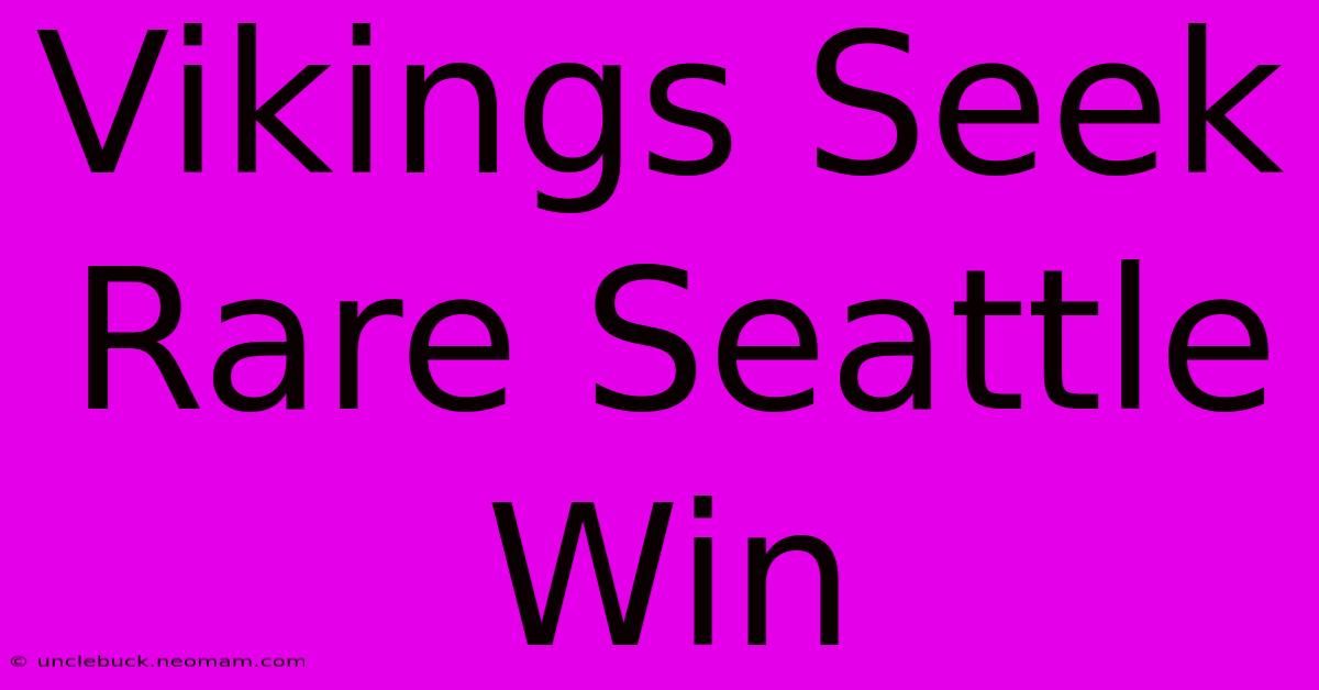 Vikings Seek Rare Seattle Win