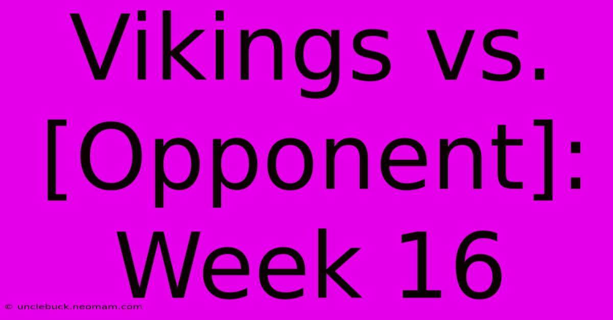 Vikings Vs. [Opponent]: Week 16