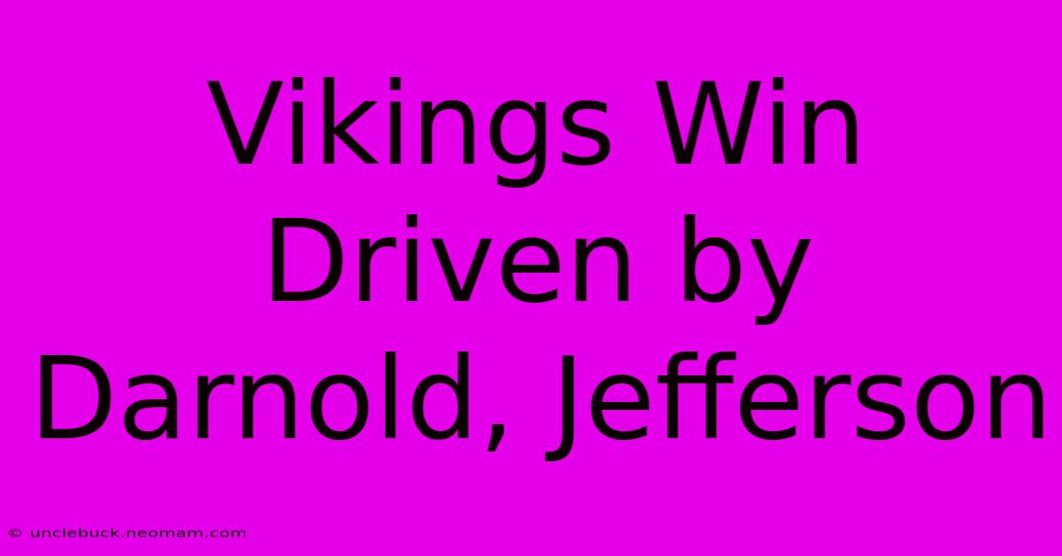 Vikings Win Driven By Darnold, Jefferson