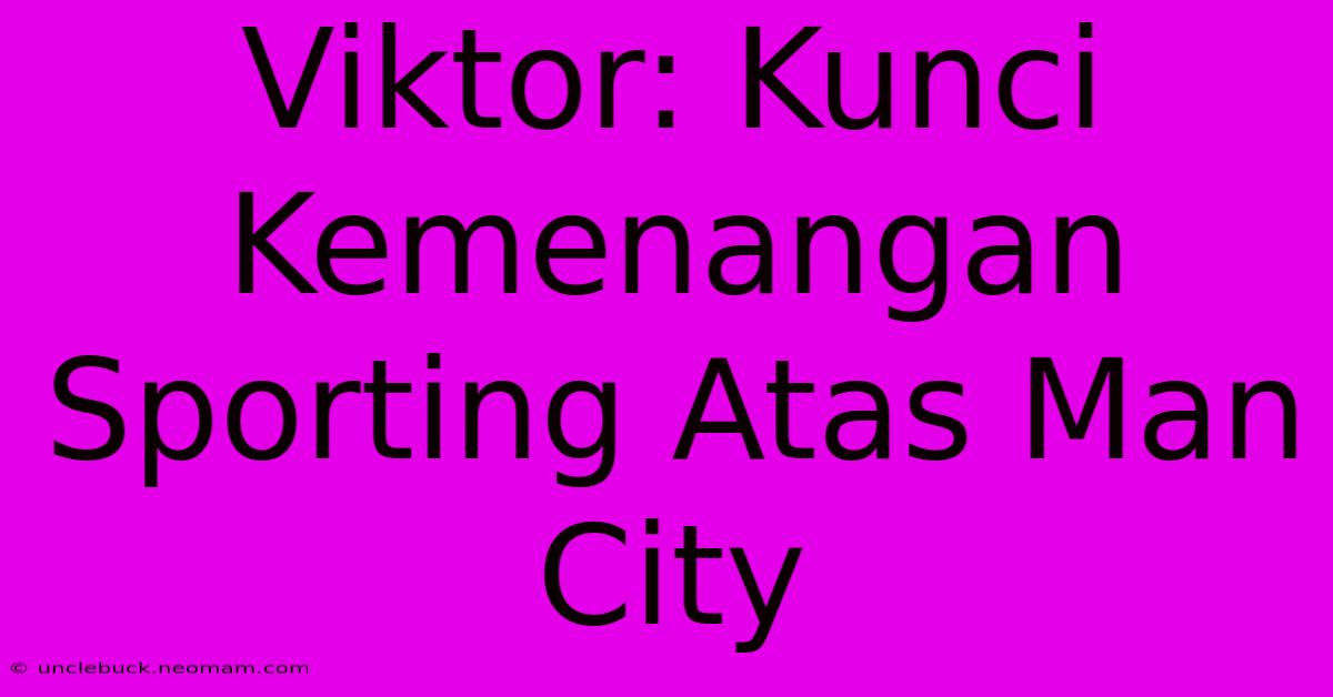 Viktor: Kunci Kemenangan Sporting Atas Man City