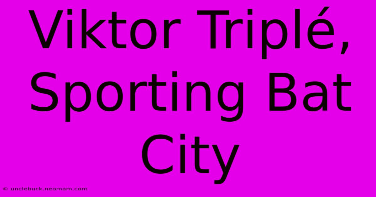 Viktor Triplé, Sporting Bat City