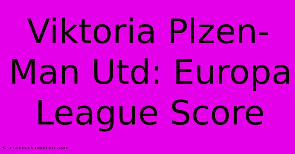 Viktoria Plzen-Man Utd: Europa League Score