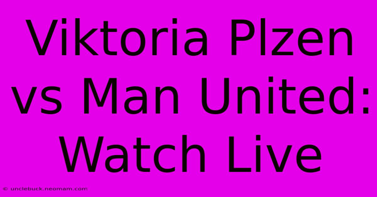 Viktoria Plzen Vs Man United: Watch Live