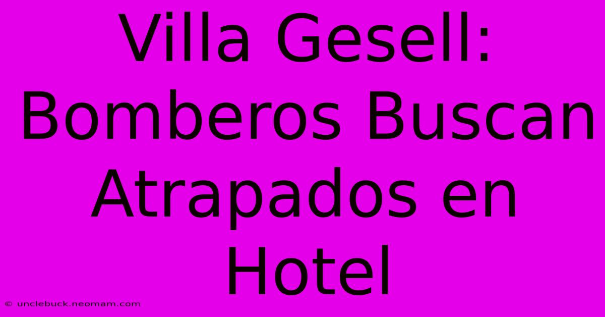 Villa Gesell: Bomberos Buscan Atrapados En Hotel