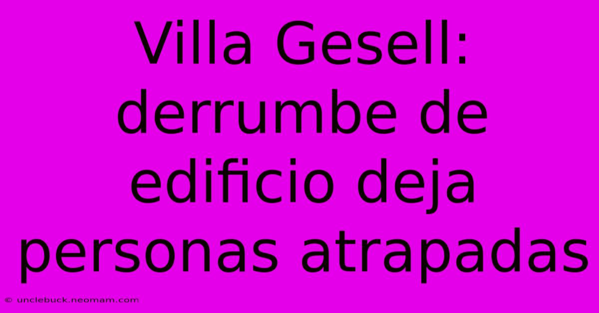 Villa Gesell: Derrumbe De Edificio Deja Personas Atrapadas