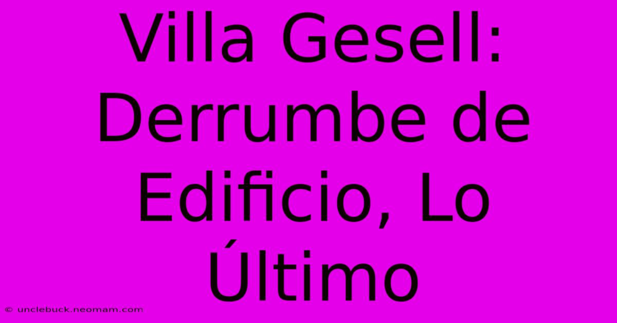 Villa Gesell: Derrumbe De Edificio, Lo Último