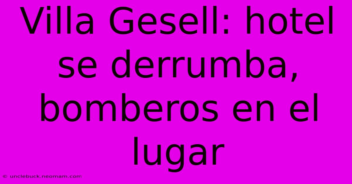 Villa Gesell: Hotel Se Derrumba, Bomberos En El Lugar