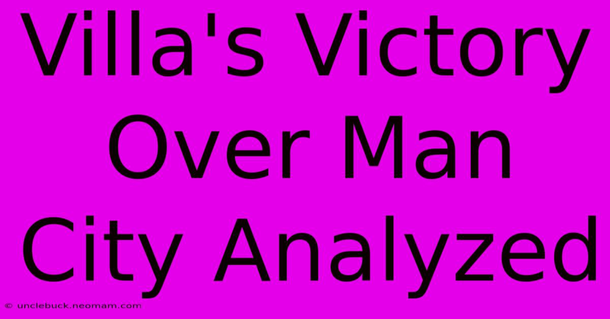 Villa's Victory Over Man City Analyzed