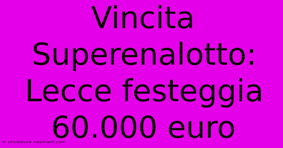 Vincita Superenalotto: Lecce Festeggia 60.000 Euro 