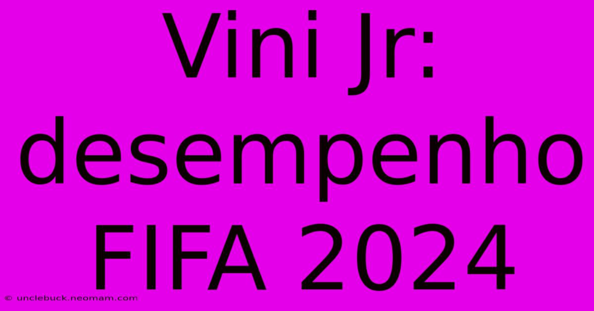 Vini Jr: Desempenho FIFA 2024