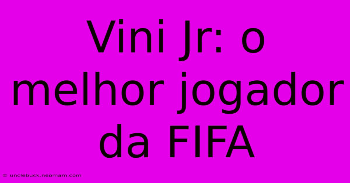 Vini Jr: O Melhor Jogador Da FIFA