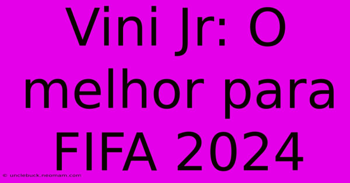 Vini Jr: O Melhor Para FIFA 2024