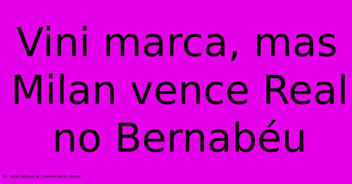 Vini Marca, Mas Milan Vence Real No Bernabéu