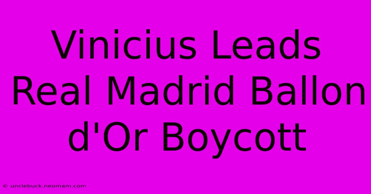 Vinicius Leads Real Madrid Ballon D'Or Boycott