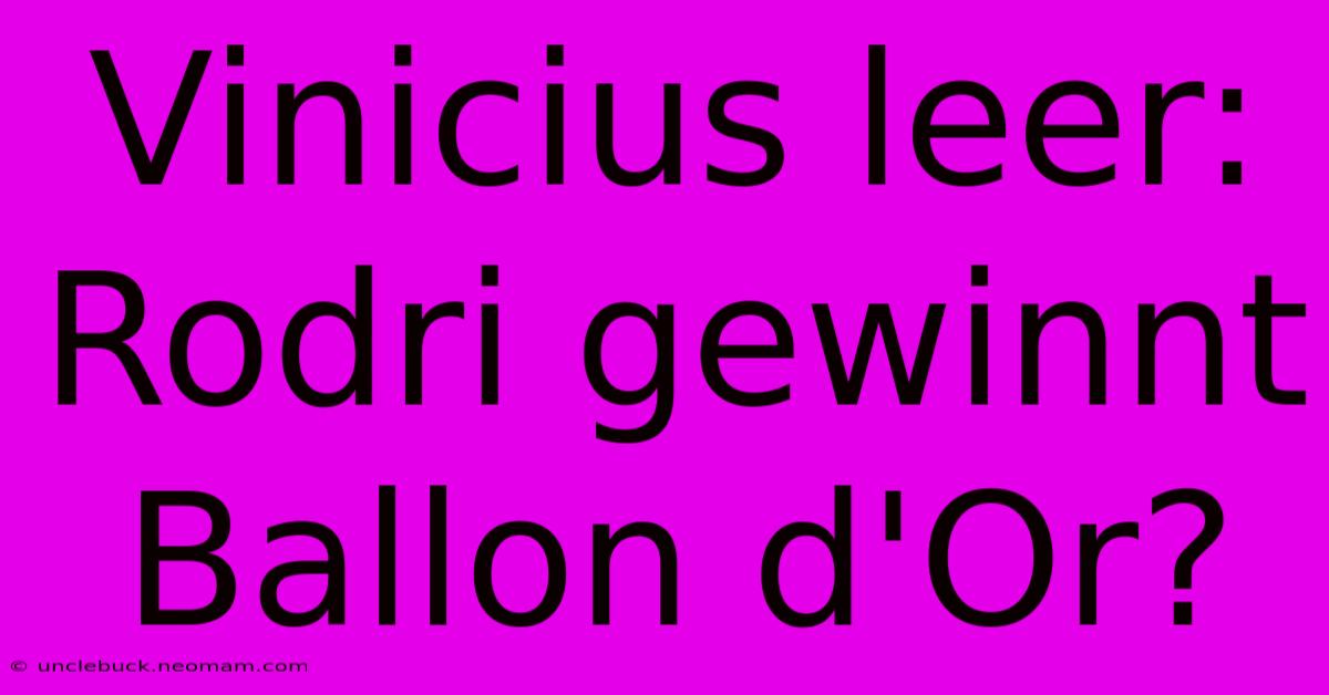 Vinicius Leer: Rodri Gewinnt Ballon D'Or? 