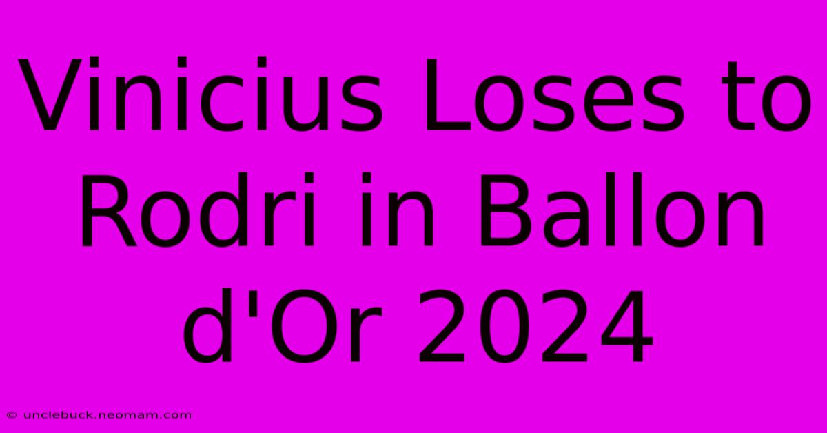 Vinicius Loses To Rodri In Ballon D'Or 2024