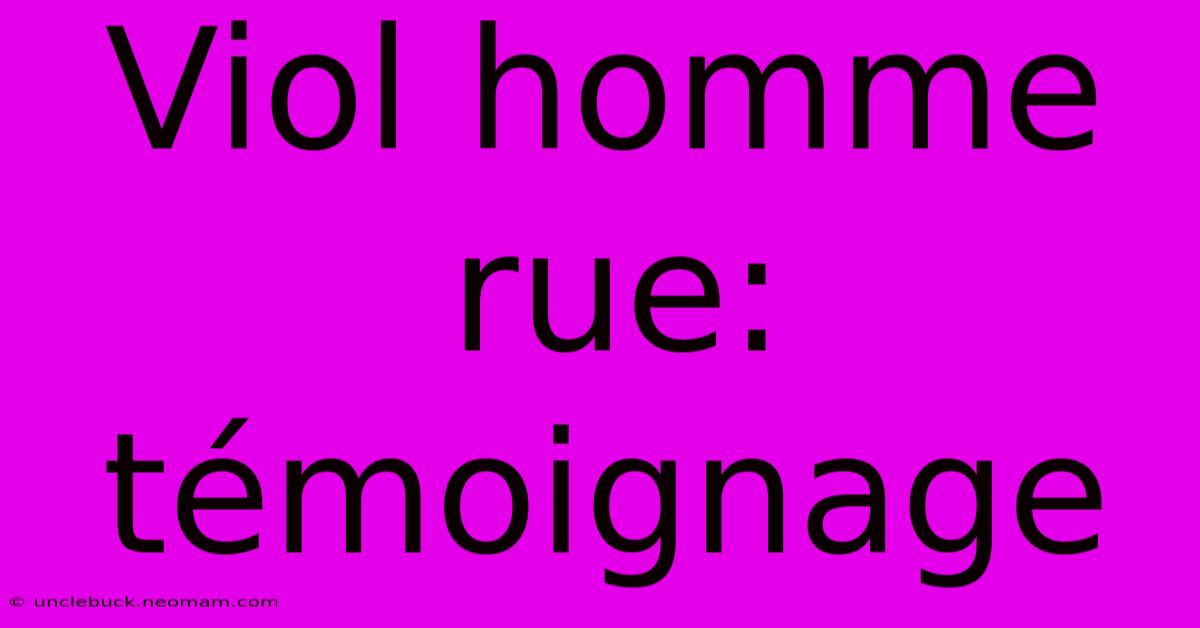 Viol Homme Rue: Témoignage