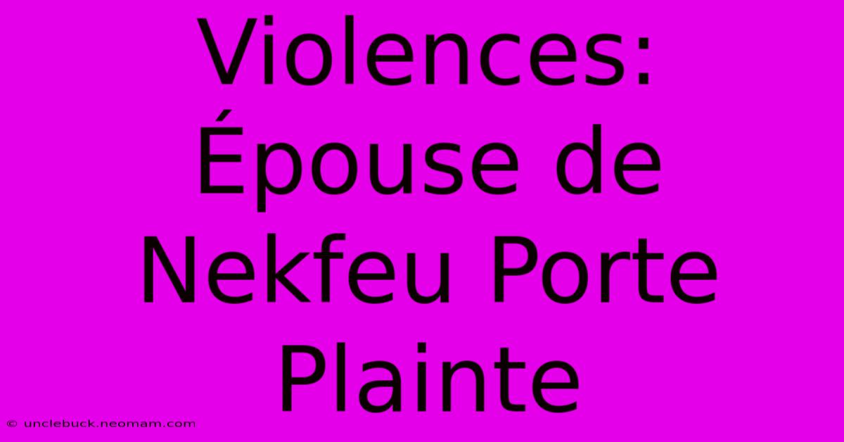 Violences: Épouse De Nekfeu Porte Plainte