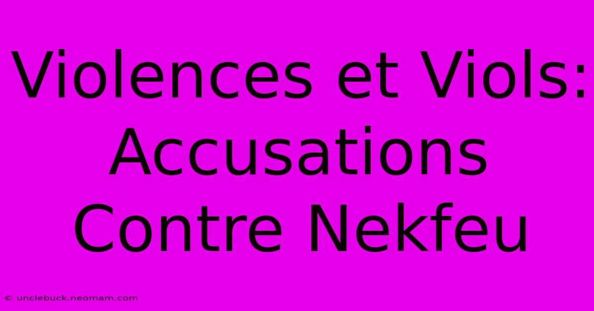 Violences Et Viols: Accusations Contre Nekfeu