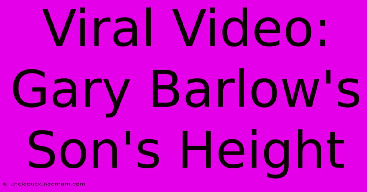 Viral Video: Gary Barlow's Son's Height