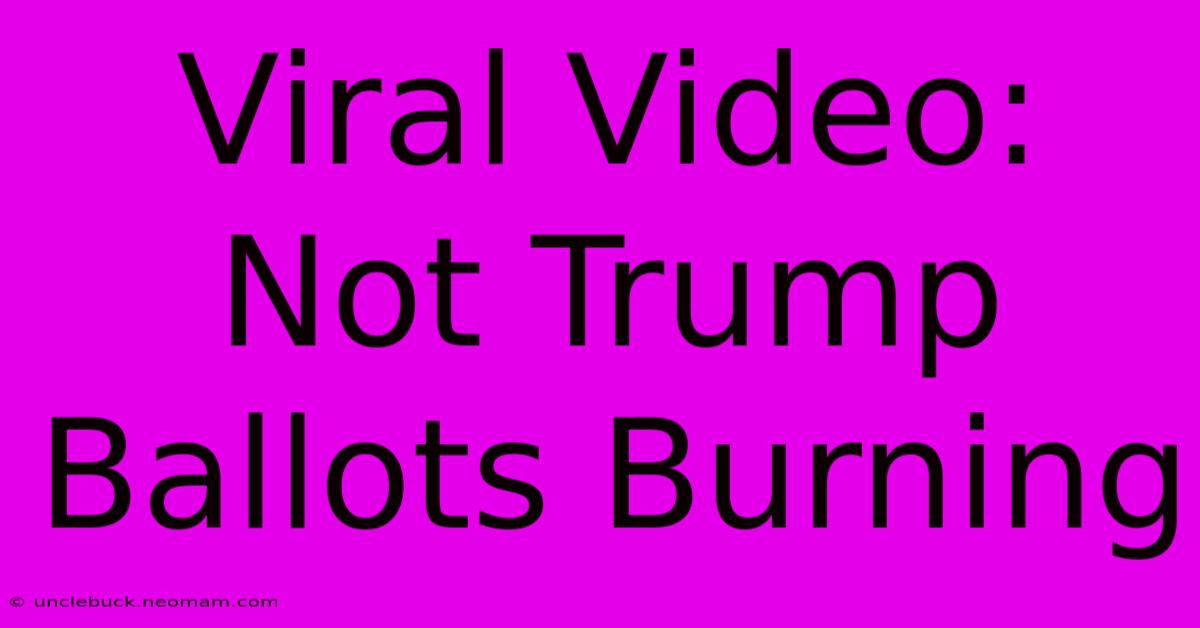 Viral Video: Not Trump Ballots Burning