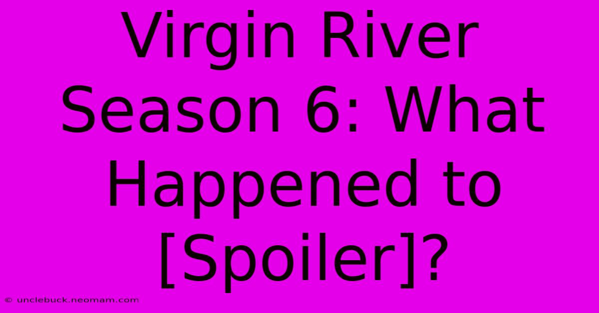 Virgin River Season 6: What Happened To [Spoiler]?