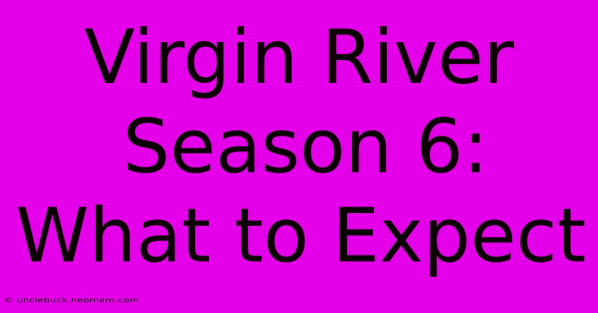 Virgin River Season 6:  What To Expect