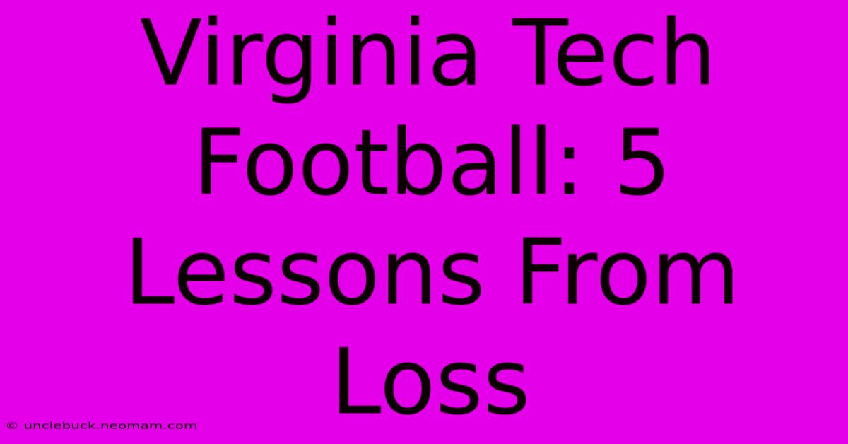 Virginia Tech Football: 5 Lessons From Loss