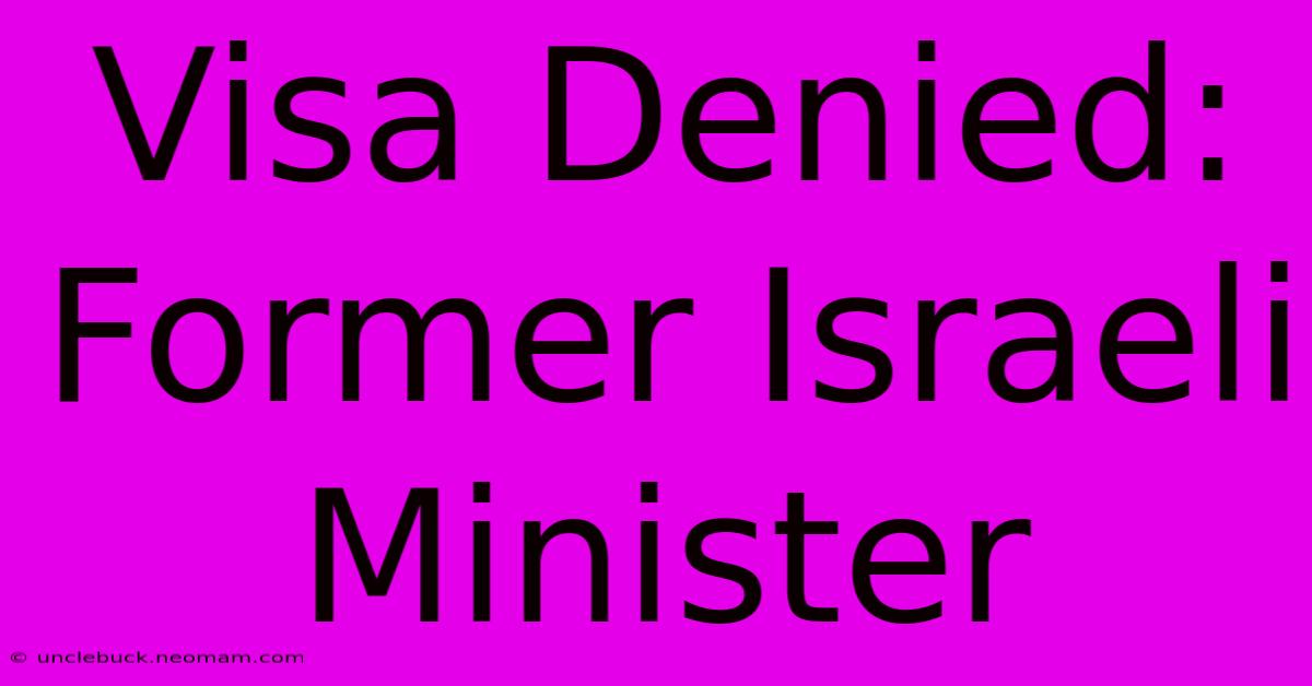 Visa Denied: Former Israeli Minister