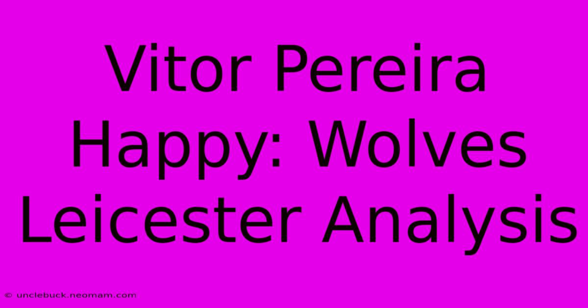 Vitor Pereira Happy: Wolves Leicester Analysis