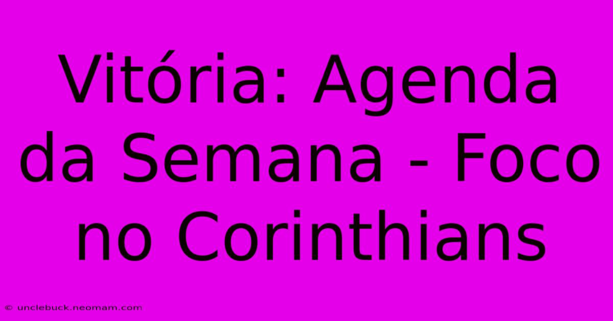 Vitória: Agenda Da Semana - Foco No Corinthians