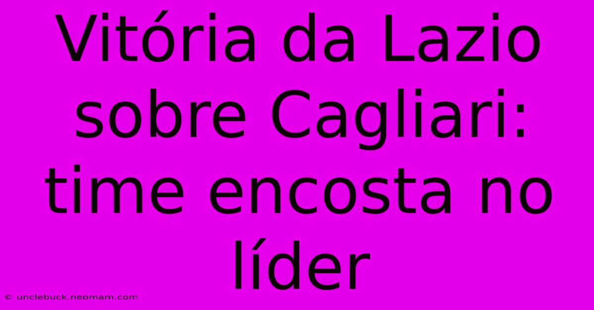 Vitória Da Lazio Sobre Cagliari: Time Encosta No Líder