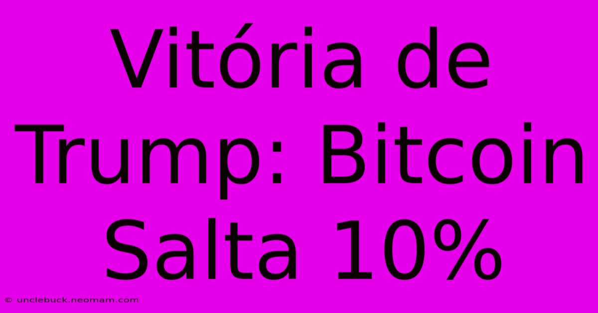 Vitória De Trump: Bitcoin Salta 10%