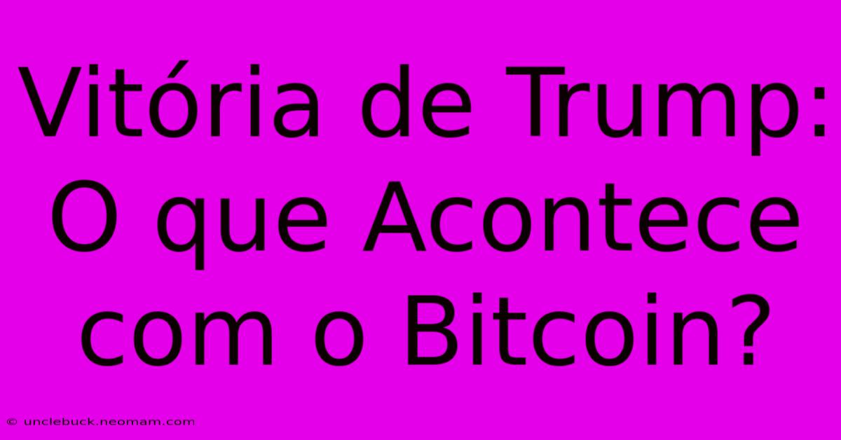 Vitória De Trump: O Que Acontece Com O Bitcoin?